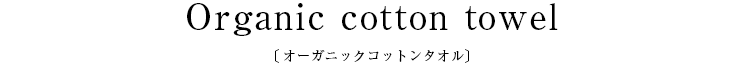 Organic cotton towel〔オーガニックコットンタオル〕